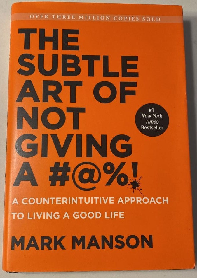 The Subtle Art of Not Giving a Fuck: A Counterintuitive Approach to Living a Good Life - Mark Manson