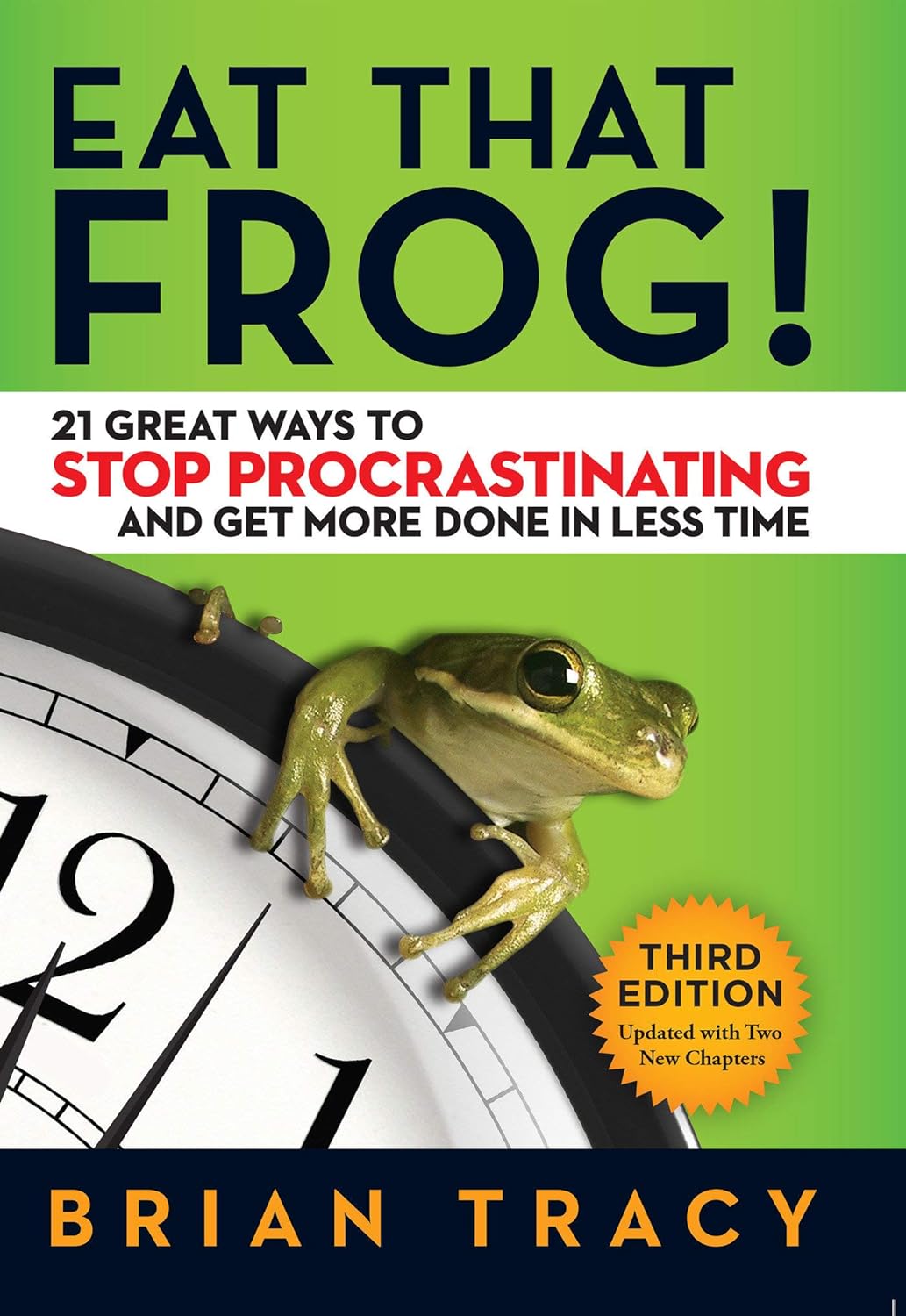 Eat That Frog!: 21 Great Ways to Stop Procrastinating and Get More Done in Less Time- Brian Tracy