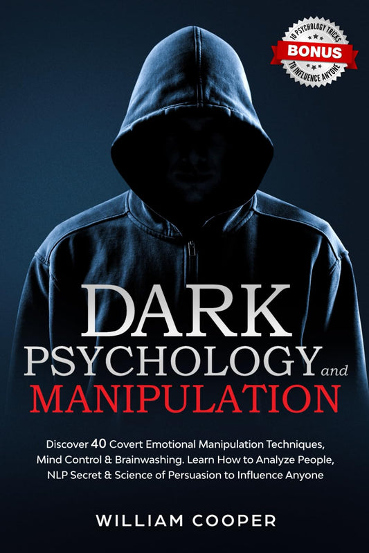 Dark Psychology and Manipulation: Dark Psychology and Manipulation: Discover 40 Covert Emotional Manipulation Techniques, Mind Control & Brainwashing - William Cooper