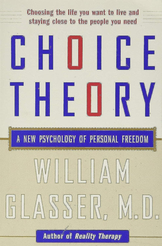 Choice Theory: A New Psychology of Personal Freedom - William Glasser M.D.