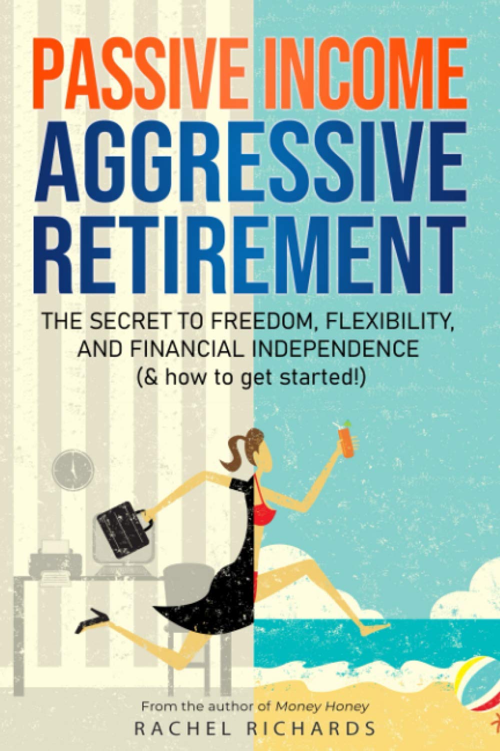 Passive Income, Aggressive Retirement: The Secret to Freedom, Flexibility, and Financial Independence - Rachel Richards