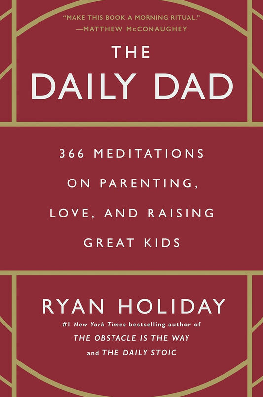 The Daily Dad: 366 Meditations on Parenting, Love, and Raising Great Kids - Ryan Holiday