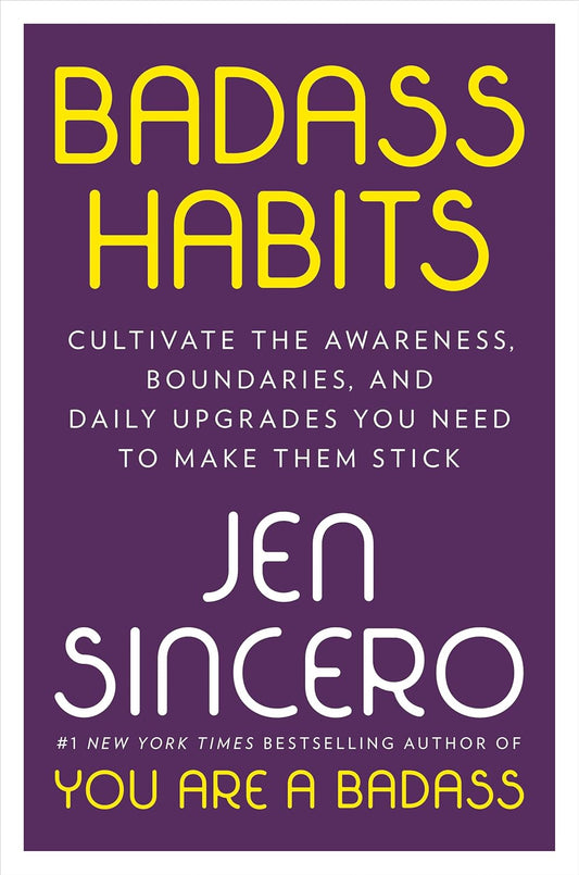 Badass Habits: Cultivate the Awareness, Boundaries, and Daily Upgrades You Need to Make Them Stick - Jen Sincero