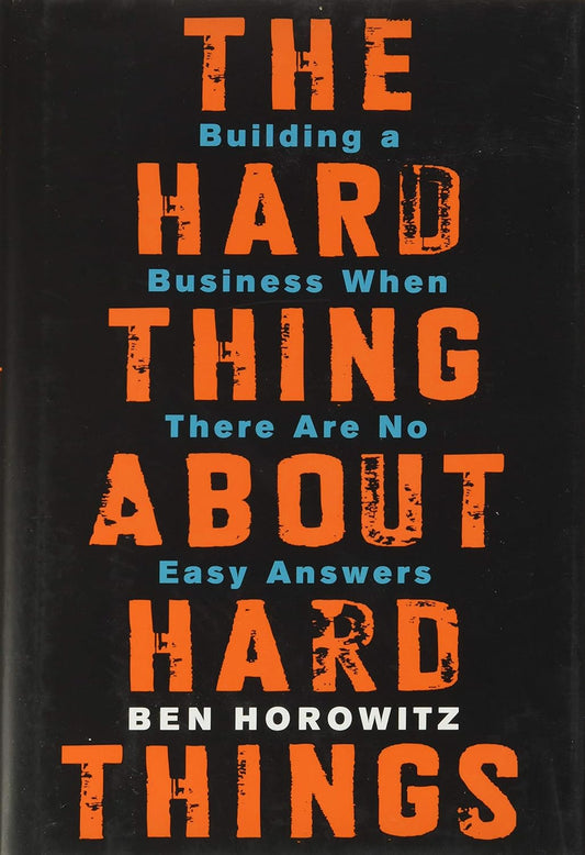 The Hard Thing About Hard Things: Building a Business When There Are No Easy Answers―Straight Talk on the Challenges of Entrepreneurship - Ben Horowitz