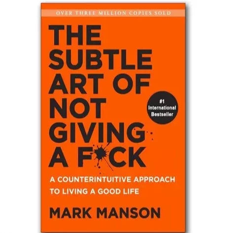 The Subtle Art of Not Giving a Fuck: A Counterintuitive Approach to Living a Good Life - Mark Manson